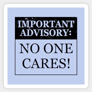 Important Advisory: No One Cares Funny Slogan Sticker